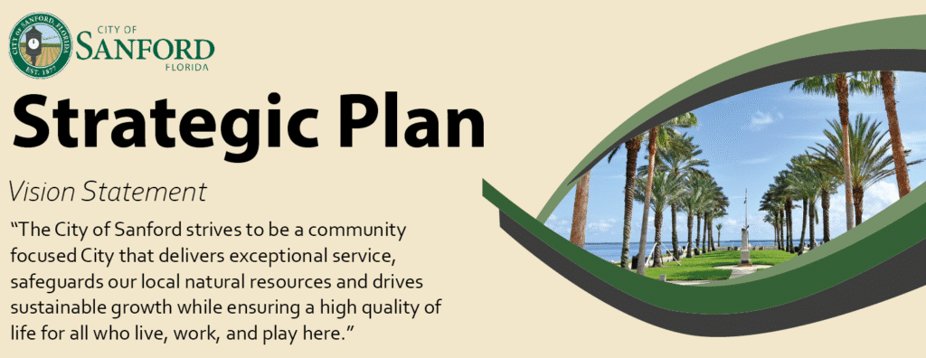 The City of Sanford strives to be a community focused City that delivers exceptional service, safeguards our local natural resources, and drives sustainable growth while ensuring a high quality of life for all who live, work, and play here.